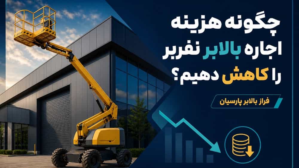 چگونه هزینه اجاره بالابر نفربر را کاهش دهیم؟